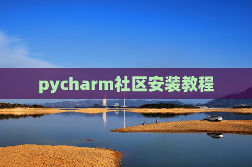 pycharm社区安装教程 pycharm社区安装教程
